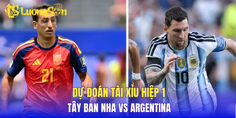 Dự đoán tài xỉu hiệp 1 Tây Ban Nha vs Argentina
